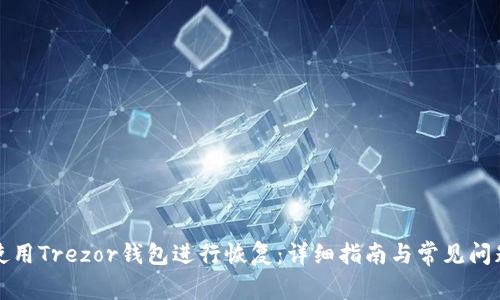 如何使用Trezor钱包进行恢复：详细指南与常见问题解析