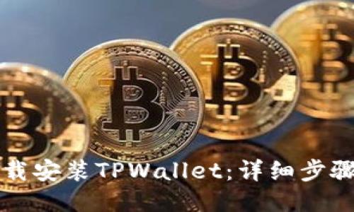 如何下载安装TPWallet：详细步骤与指南