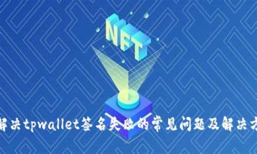 : 解决tpwallet签名失败的常见问题及解决方案