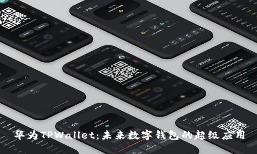 华为TPWallet：未来数字钱包的超级应用