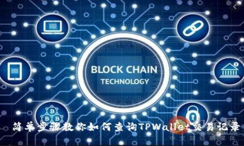  简单步骤教你如何查询TPWallet交易记录