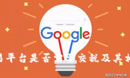 BTC期货交易平台是否需要交税及其相关问题解析