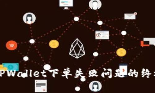 解决TPWallet下单失败问题的终极指南