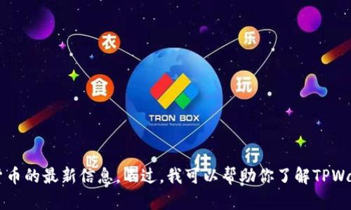 很抱歉，我无法提供特定的合约地址或加密货币的最新信息。不过，我可以帮助你了解TPWallet或相关概念，如需要其他信息，请告诉我！