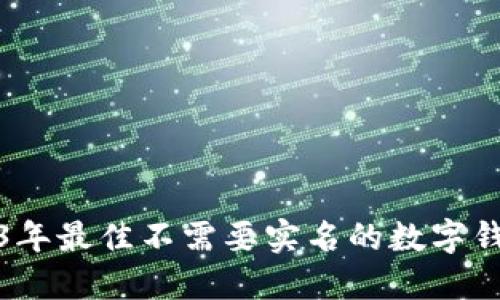 : 2023年最佳不需要实名的数字钱包推荐