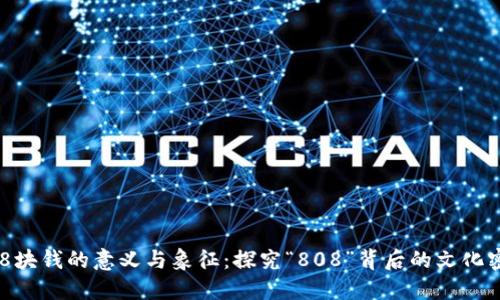 808块钱的意义与象征：探究“808”背后的文化密码