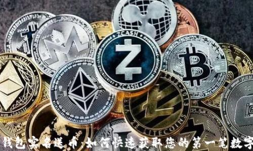 
虚拟钱包实名送币：如何快速获取您的第一笔数字资产