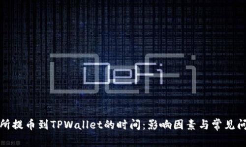 : 交易所提币到TPWallet的时间：影响因素与常见问题解析