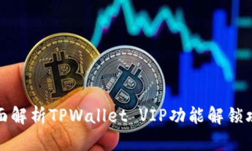 全面解析TPWallet VIP功能解锁攻略
