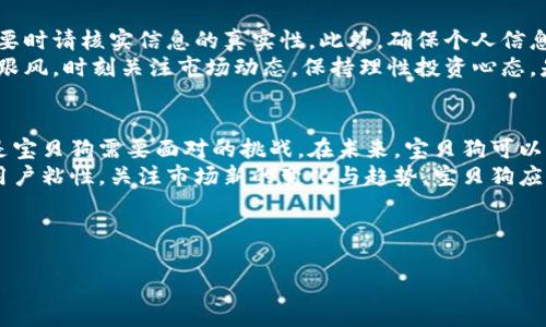 合法投资：深入解析宝贝狗虚拟币的崛起与潜在风险

虚拟币, 宝贝狗, 加密货币, 投资风险/guanjianci

内容大纲
1. 引言
   - 1.1 宝贝狗虚拟币的基本概述
   - 1.2 虚拟货币市场的背景

2. 宝贝狗虚拟币的特点
   - 2.1 设计理念与目标
   - 2.2 技术基础和区块链应用
   - 2.3 社区与用户基础

3. 投资宝贝狗的理由
   - 3.1 市场潜力分析
   - 3.2 竞争优势
   - 3.3 生态系统的构建

4. 宝贝狗虚拟币的风险
   - 4.1 市场风险
   - 4.2 技术性风险
   - 4.3 法规风险

5. 如何安全投资宝贝狗
   - 5.1 基本投资策略
   - 5.2 使用安全钱包的必要性
   - 5.3 监测市场动态与信息来源

6. 未来展望
   - 6.1 宝贝狗虚拟币的发展趋势
   - 6.2 对投资者的建议

7. 常见问答
   - 7.1 宝贝狗虚拟币可以在哪里购买？
   - 7.2 应该如何判断宝贝狗的投资价值？
   - 7.3 宝贝狗的市场监管现状如何？
   - 7.4 投资宝贝狗的最佳时机是什么时候？
   - 7.5 如何防范网络诈骗与投资风险？
   - 7.6 宝贝狗未来的竞争环境将是怎样的？

---

引言
随着区块链技术的不断发展和虚拟货币市场的日益成熟，越来越多的人开始关注各种虚拟币，其中宝贝狗虚拟币因其独特的理念和潜在的市场价值而备受瞩目。本文将深入分析宝贝狗虚拟币的优势与风险，帮助投资者形成清晰的投资决策。

宝贝狗虚拟币的特点
宝贝狗虚拟币旨在满足特定用户群体的需求，它的设计理念通过创新的技术手段提升用户的参与感和投资价值。在技术上，采用先进的区块链技术保证交易的安全性与可靠性。同时，宝贝狗的社区活动丰富，吸引了众多用户积极参与。

投资宝贝狗的理由
有多种因素使得投资宝贝狗显得吸引，首先是市场的巨大潜力，面对快速发展的区块链技术，宝贝狗能够在其中占有一席之地。其次其独特的竞争优势以及活跃的社区生态系统无疑推动了该币种的价值提升。

宝贝狗虚拟币的风险
投资宝贝狗并非没有风险，市场的不确定性、技术的不足以及法规的滞后都是需重点考虑的因素。投资者在参与前需全面评估可能带来的风险，制定相应的应对策略。

如何安全投资宝贝狗
在投资宝贝狗前，了解基本的投资策略是必要的，选择合适的钱包存储资产，保持对市场动态的敏感度，都是保护投资的一部分。确保信息渠道的可靠也是保证投资成功的关键。

未来展望
宝贝狗虚拟币的未来充满了不确定性，但也伴随着机遇，如何抓住这种机遇，保持警惕，将是每个投资者需要持续关注的问题。

---

常见问题解析

宝贝狗虚拟币可以在哪里购买？
宝贝狗虚拟币的购买渠道主要通过各大交易所进行。现在市场上有许多支持宝贝狗交易的交易所，例如 Binance、Coinbase 以及当地的小型交易平台。用户在选择购买渠道时，需确保所使用的平台是合法且受监管的，同时也要注意交易所的手续费与交易速度。
在购买之前，还需创建一个安全的钱包来存储宝贝狗币，确保数字资产的安全性。此外，还需进行市场分析，确定购买时间点，以便获取最佳的投资价值。

应该如何判断宝贝狗的投资价值？
判断宝贝狗的投资价值需要综合考虑多种因素，包括市场供需关系、项目方的背景及技术实力、市场竞争定位等。投资者可以定期关注该项目的更新及其在业内的参与程度。查看社区的活跃度、GitHub 项目的开发动态及市场的评价也是有效的评估方式。
此外，研究投机者与长线投资者的行为，以及社交媒体上的反馈与讨论，也是判别宝贝狗币价值的途径之一。对比市场同性质的虚拟货币，寻找宝贝狗的独特价值点，有助于更准确地评估其投资潜力。

宝贝狗的市场监管现状如何？
宝贝狗作为一种新兴的虚拟货币，其市场监管状况随地区而异。各国对加密货币的监管政策尚未完全明确，因此投资者在参与时需持续关注相关法规的变化。在一些国家，虚拟货币是被认可的合法资产，而在其他地区可能面临更严格的管控。
了解所在国家的法律环境，特别是税收和投资保护等政策，有助于进行更安全的投资决策。同时，参与项目的发行方应遵循合规的运营规范，以降低投资风险，助力宝贝狗的可持续发展。

投资宝贝狗的最佳时机是什么时候？
投资宝贝狗的最佳时机通常是在市场价格低迷或经过调整时。技术分析与市场情绪是把握时机的有效工具，使用 K 线图、趋势线分析等技术指标来判断入场和出场的时机是比较常用的方法。
此外，投资者还需时刻留意市场动态与相关新闻，通过对市场趋势的把握来判断适当的投资时机。关注黑天鹅事件与重大市场消息，也可帮助投资者提前规避风险。

如何防范网络诈骗与投资风险？
网络诈骗与投资风险屡见不鲜，投资者应时刻保持警惕。首先，切勿轻信陌生来源的投资项目及虚假宣传，必要时请核实信息的真实性。此外，确保个人信息与账户的安全，不要轻易分享钱包私钥或安全信息。
使用知名且受监管的交易平台，有助于降低被诈骗的风险。此外，消费者需要了解投资产品的特点，避免盲目跟风。时刻关注市场动态，保持理性投资心态，是降低风险的最佳方式。

宝贝狗未来的竞争环境将是怎样的？
随着虚拟货币市场的不断发展，宝贝狗将面临越来越激烈的竞争。新兴的竞争对手与成熟的市场参与者，都是宝贝狗需要面对的挑战。在未来，宝贝狗可以通过创新、用户体验的提升及市场推广来增强自身竞争力。
宝贝狗项目的长期发展离不开社区的支持，积极维护用户关系，增强平台的功能与应用场景，也有助于保持用户粘性。关注市场新的变化与趋势，宝贝狗应灵活调整战略，才能保持在竞争中的优势地位。

---

希望这个框架和内容能帮助你进行深入的文章撰写及  ！
