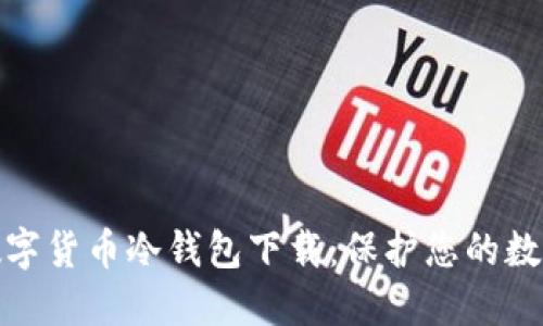 全面解读数字货币冷钱包下载：保护您的数字资产安全