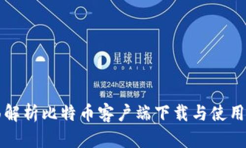 全面解析比特币客户端下载与使用指南