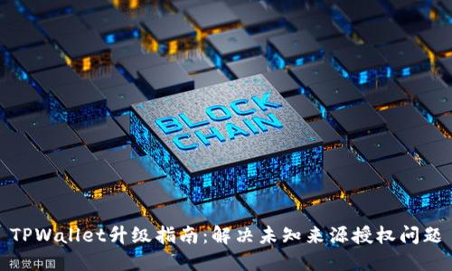 TPWallet升级指南：解决未知来源授权问题