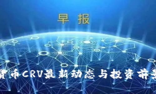 数字货币CRV最新动态与投资前景分析