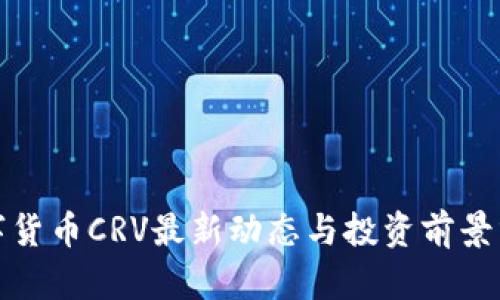 数字货币CRV最新动态与投资前景分析