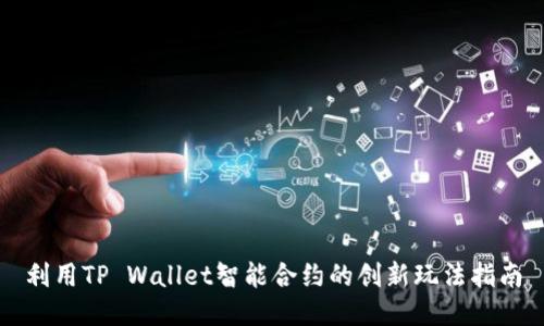 利用TP Wallet智能合约的创新玩法指南