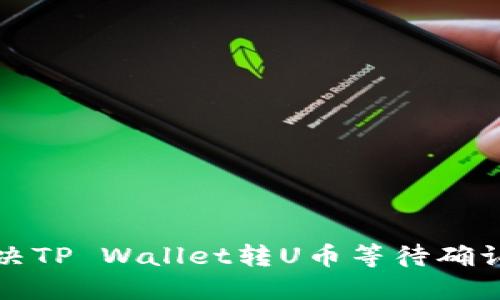 如何解决TP Wallet转U币等待确认的问题