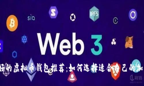 2023年最好的虚拟币钱包推荐：如何选择适合自己的加密货币钱包