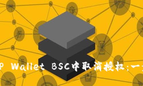 如何在TP Wallet BSC中取消授权：一步步教程