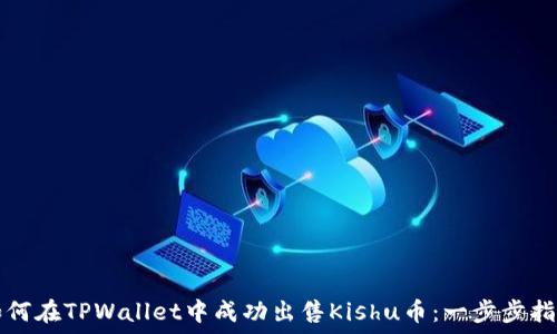   
如何在TPWallet中成功出售Kishu币：一步步指南