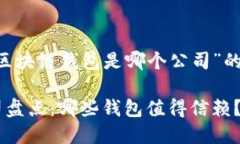 下面是针对“有名的区块链钱包是哪个公司”的