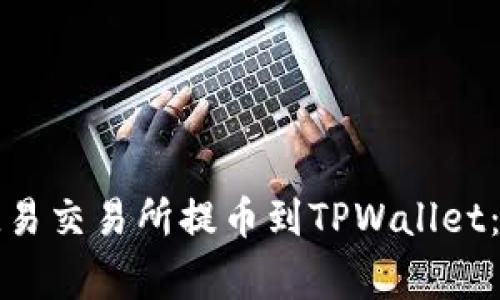 如何将数字货币从欧易交易所提币到TPWallet：完整步骤与注意事项