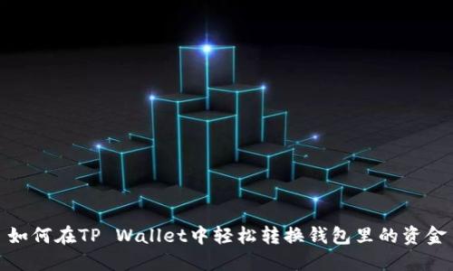 如何在TP Wallet中轻松转换钱包里的资金