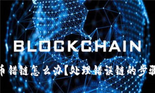 tpwallet充币错链怎么办？处理错误链的步骤与预防措施