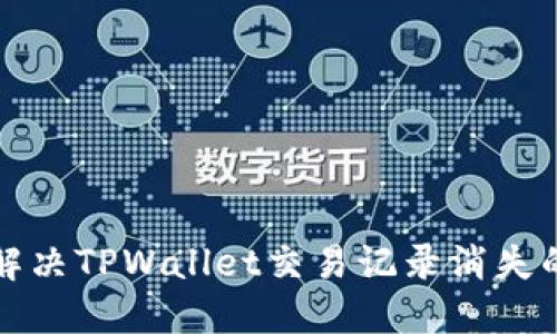 如何解决TPWallet交易记录消失的问题