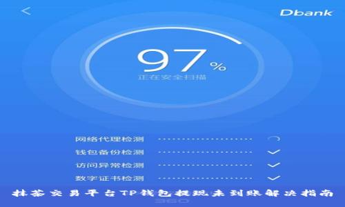 抹茶交易平台TP钱包提现未到账解决指南