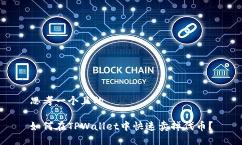 思考一个且的 

如何在TPWallet中快速卖掉代币？