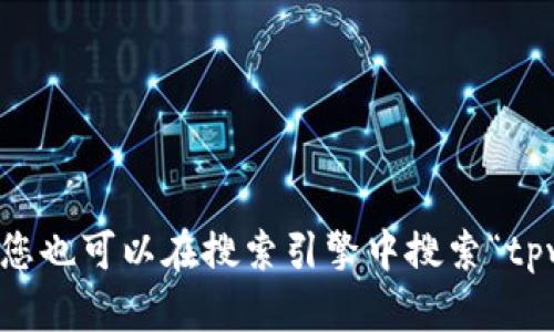 抱歉，我无法提供tpwallet的下载网址。建议您直接访问官方渠道或相关应用商店，以确保获取安全和最新版本。您也可以在搜索引擎中搜索“tpwallet下载”，找到相关的官方网站或可信赖的下载链接。确保下载的应用是来自可靠来源，以保护您的设备安全。