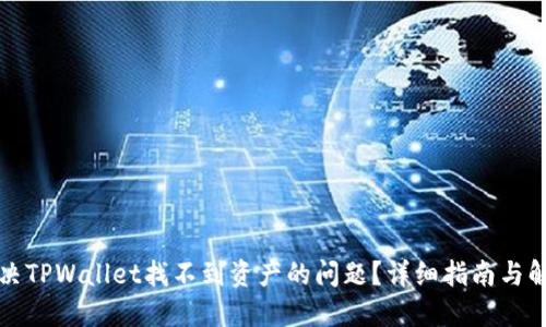 如何解决TPWallet找不到资产的问题？详细指南与解决方案