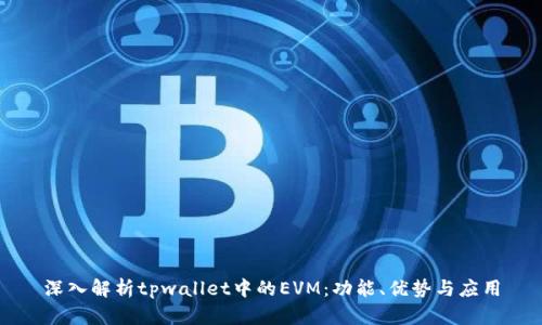 深入解析tpwallet中的EVM：功能、优势与应用