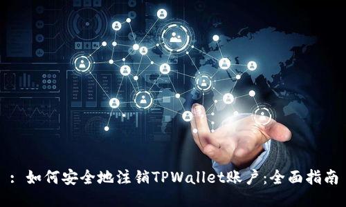 : 如何安全地注销TPWallet账户：全面指南