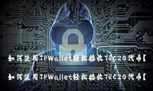 如何使用TPWallet轻松接收TRC20代币？

如何使用TPWallet轻松接收TRC20代币？