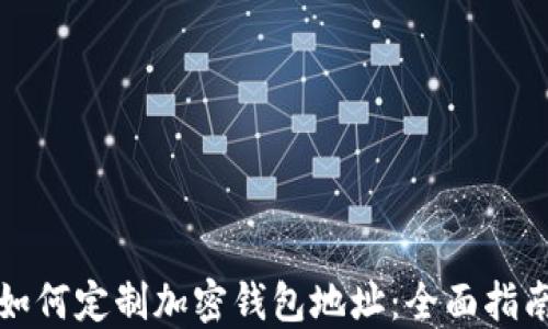 
如何定制加密钱包地址：全面指南
