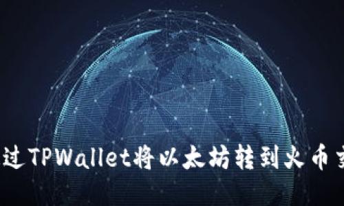 如何通过TPWallet将以太坊转到火币交易所？