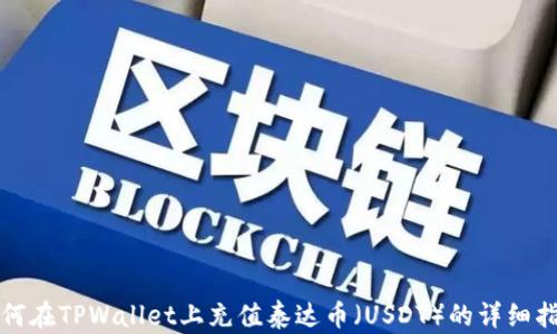 
如何在TPWallet上充值泰达币（USDT）的详细指南