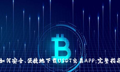 如何安全、便捷地下载USDT交易APP：完整指南
