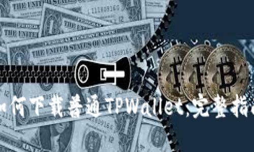 如何下载普通TPWallet：完整指南