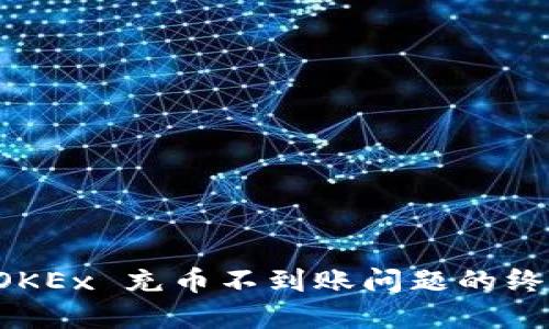 解决 OKEx 充币不到账问题的终极指南