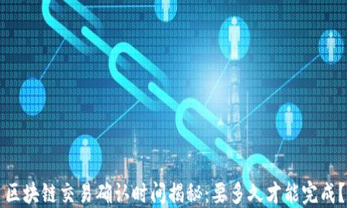 
区块链交易确认时间揭秘：要多久才能完成？