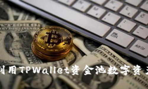 如何利用TPWallet资金池数字资产收益