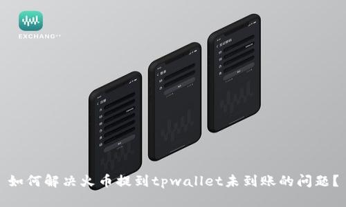 如何解决火币提到tpwallet未到账的问题？