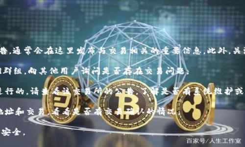 TPWallet（TP钱包）是否停止交易，您可以通过以下方式确认：

1. **官方网站或社交媒体**：访问TPWallet的官网，查阅最新公告，通常会在这里发布与交易相关的重要信息。此外，关注其社交媒体平台（如Twitter、Telegram等）可以获取快速更新。

2. **用户社区**：加入TPWallet的用户社区，例如论坛或Discord群组，向其他用户询问是否存在交易问题。

3. **交易所公告**：如果TPWallet的交易是在某个特定交易所进行的，请查看该交易所的公告，了解是否有系统维护或其他原因造成交易暂停。

4. **区块链状态**：通过区块链浏览器检查与TPWallet相关的地址和交易，看看是否有交易确认的情况。

如果您正在考虑使用TPWallet，确保您查阅了最新的信息以确保安全。