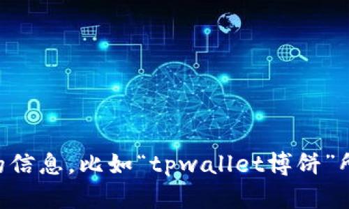 关于“tpwallet博饼”，可能是指在某个平台或活动中与TP Wallet相关的博饼活动。然而，由于信息比较模糊，我不能直接提供具体的答案。如果你能提供更详细的信息，比如“tpwallet博饼”所在的平台、活动的性质或要求等，我将能够为你提供更有针对性的建议和帮助。同时，你也可以尝试在TP Wallet的官方网站、社交媒体或相关社区寻找更多信息。