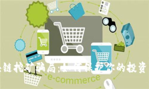 揭露区块链挖矿骗局：如何保护你的投资免遭损失