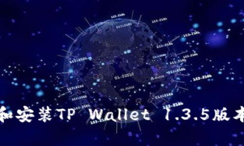 如何快速下载和安装TP Wallet 1.3.5版本在安卓设备上