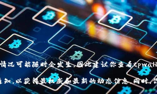 截至我的知识截止日期（2023年10月），tpwallet并没有明确公开宣布过进行空投。不过，空投的情况可能随时会发生，因此建议你查看tpwallet的官方网站、社交媒体以及相关社区如Reddit或Twitter的最新消息，以获取最新的信息。

如果你对tpwallet的空投或其他活动有兴趣，通常可以关注他们的官方网站或订阅他们的新闻通知，以获得最权威和最新的动态信息。同时，你还可以在加密货币相关的论坛或社群中与其他用户交流，这样有助于分享和获取有价值的信息。